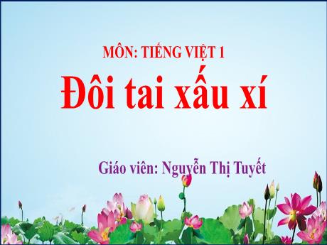 Bài giảng Tiếng Việt Lớp 1 (Kết nối tri thức) - Bài 2: Đôi tai xấu xi - Nguyễn Thị Tuyết