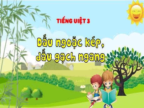 Bài giảng Tiếng Việt Lớp 3 - Bài: Dấu ngoặc kép, dấu gạch ngang