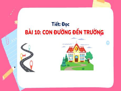 Bài giảng Tiếng Việt Lớp 3 (Đọc) Sách Kết nối tri thức - Bài 10: Con đường đến trường (Tiết 1)