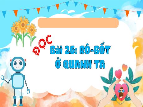 Bài giảng Tiếng Việt Lớp 3 (Đọc) Sách Kết nối tri thức - Bài 26: Rô-bốt ở quanh ta