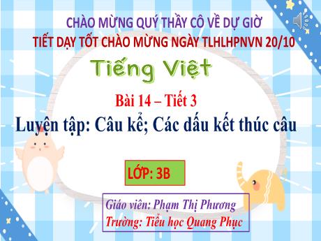 Bài giảng Tiếng Việt Lớp 3 (Kết nối tri thức) - Bài 14: Luyện tập Câu kể. Các dấu kết thúc câu (Tiết 3) - Năm học 2023-2024 - Phạm Thị Phương