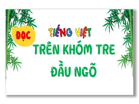 Bài giảng Tiếng Việt Lớp 4 (Đọc) Sách Kết nối tri thức - Bài: Trên khóm tre đầu ngõ