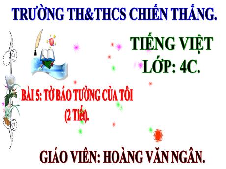 Bài giảng Tiếng Việt Lớp 4 (Kết nối tri thức) - Bài 5: Tờ báo tường của tôi (2 Tiết) - Năm học 2024-2025 - Hoàng Văn Ngân