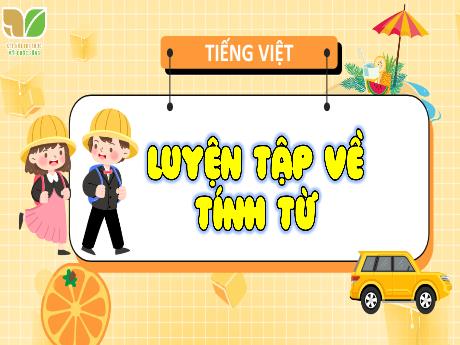 Bài giảng Tiếng Việt Lớp 4 (Kết nối tri thức) - Bài: Luyện tập về tính từ