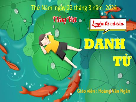 Bài giảng Tiếng Việt Lớp 4 (Luyện từ và câu) - Sách Kết nối tri thức - Bài: Danh từ - Năm học 2024-2025 - Hoàng Văn Ngân