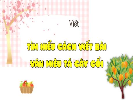 Bài giảng Tiếng Việt Lớp 4 (Viết) - Bài: Tìm hiểu cách viết bài văn miêu tả cây cối