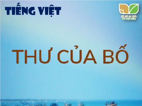 Bài giảng Tiếng Việt Lớp 5 (Đọc) Sách Kết nối tri thức - Bài: Thư của bố