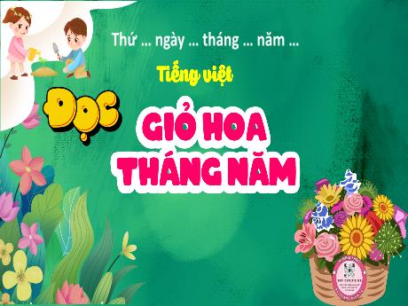 Bài giảng Tiếng Việt Lớp 5 (Kết nối tri thức) - Bài: Giỏ hoa tháng năm