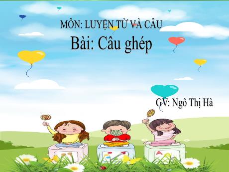 Bài giảng Tiếng Việt Lớp 5 (Luyện từ và câu) Sách Kết nối tri thức - Bài: Câu ghép - Ngô Thị Hà