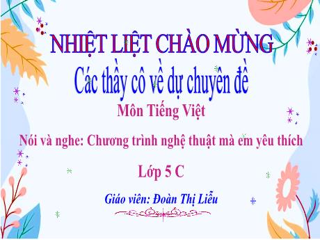 Bài giảng Tiếng Việt Lớp 5 (Nói và nghe) Sách Kết nối tri thức - Bài: Chương trình nghệ thuật mà em yêu thích - Đoàn Thị Liễu