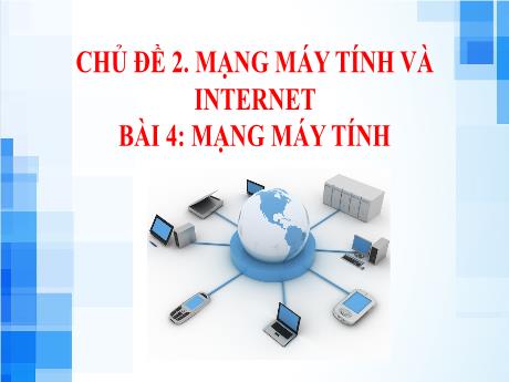 Bài giảng Tin học 6 (Kết nối tri thức) - Chủ đề 2: Mạng máy tính và Internet - Bài 4: Mạng máy tính