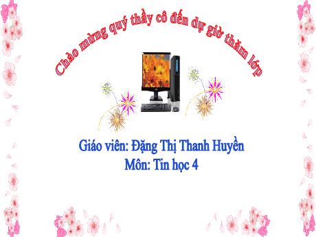Bài giảng Tin học Lớp 4 (Cánh diều) - Chủ đề E2: Tập soạn thảo văn bản - Bài 5: Thực hành soạn thảo văn bản có hình ảnh minh họa - Đặng Thị Thanh Huyền