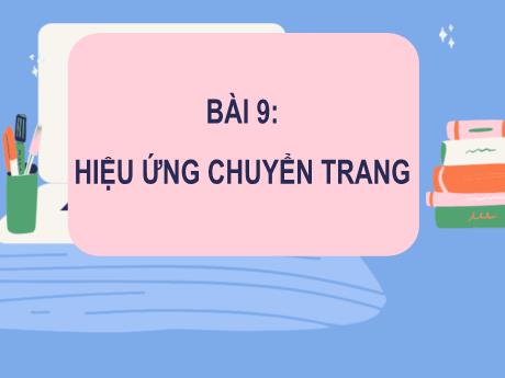 Bài giảng Tin học Lớp 4 (Kết nối tri thức) - Bài 9: Hiệu ứng chuyển trang - Phần 2: Thực hành tạo hiệu ứng chuyển trang