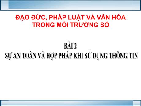 Bài giảng Tin học Lớp 6 (Cánh diều) - Chủ đề: Đạo đức, pháp luật và văn hóa trong môi trường số - Bài 2: Sự an toàn và hợp pháp khi sử dụng thông tin