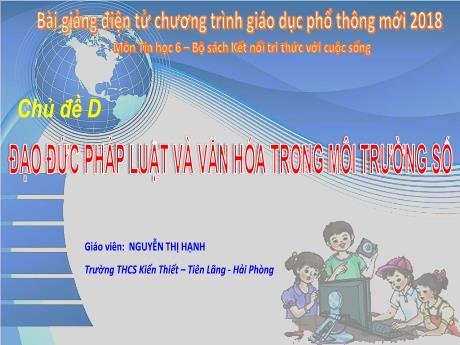 Bài giảng Tin học Lớp 6 (Kết nối tri thức) - Chủ đề D: Đạo đức, pháp luật và văn hóa trong môi trường số - Bài 9: An toàn thông tin trên Internet - Nguyễn Thị Hạnh