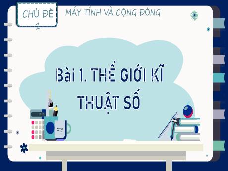 Bài giảng Tin học Lớp 9 (Kết nối tri thức) - Chủ đề 1: Máy tính và công đồng - Bài 1: Thế giới kĩ thuật số
