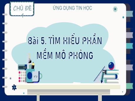 Bài giảng Tin học Lớp 9 (Kết nối tri thức) - Chủ đề 4: Ứng dụng Tin học - Bài 5: Tìm hiểu phần mềm mô phỏng