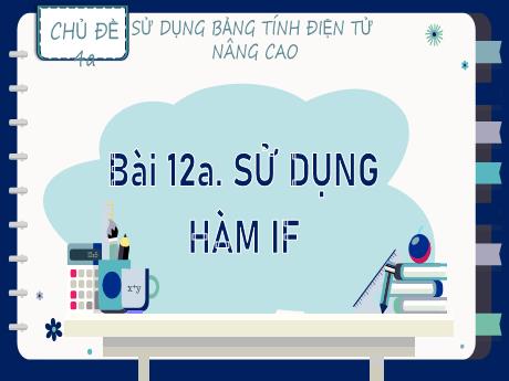 Bài giảng Tin học Lớp 9 (Kết nối tri thức) - Chủ đề 4a: Sử dụng bảng tính điện tử nâng cao - Bài 12a: Sử dụng hàm If