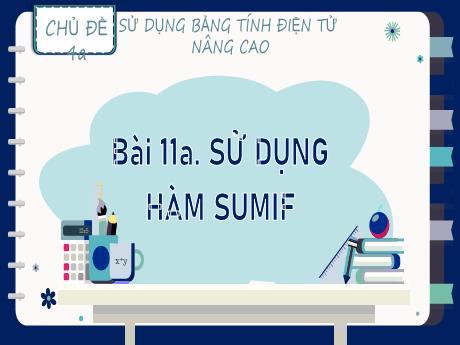 Bài giảng Tin học Lớp 9 (Kết nối tri thức) - Chủ đề 4a: Sử dụng bảng tính điện tử nâng cao - Bài 11a: Sử dụng hàm Sumif