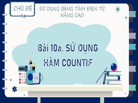 Bài giảng Tin học Lớp 9 (Kết nối tri thức) - Chủ đề 4a: Sử dụng bảng tính điện tử nâng cao - Bài 10a: Sử dụng hàm Countif