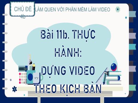 Bài giảng Tin học Lớp 9 (Kết nối tri thức) - Chủ đề 4b: Làm quen với phần mềm làm video - Bài 11b: Thực hành dựng video theo kịch bản