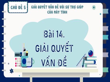 Bài giảng Tin học Lớp 9 (Kết nối tri thức) - Chủ đề 5: Giải quyết vấn đề với sự trợ giúp của máy tính - Bài 14: Giải quyết vấn đề