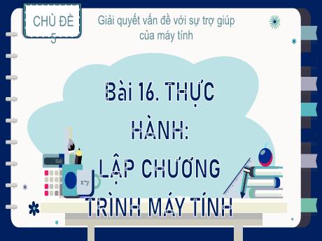 Bài giảng Tin học Lớp 9 (Kết nối tri thức) - Chủ đề 5: Giải quyết vấn đề với sự trợ giúp của máy tính - Bài 16: Thực hành Lập chương trình máy tính