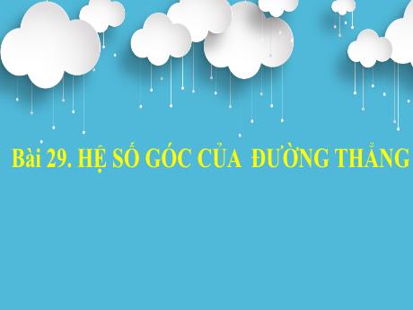 Bài giảng Toán 8 (Kết nối tri thức) - Bài 29: Hệ số góc của đường thẳng