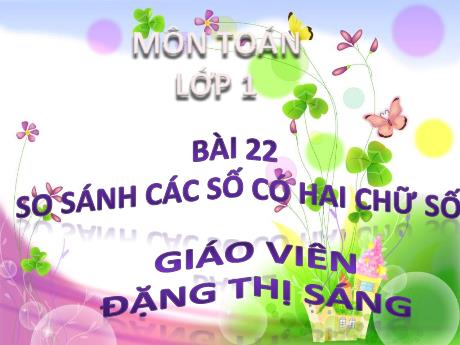 Bài giảng Toán Lớp 1 (Kết nối tri thức) - Bài 22: So sánh các số có 2 chữ số - Đặng Thị Sáng