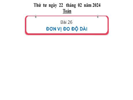 Bài giảng Toán Lớp 1 (Kết nối tri thức) - Bài 26: Đơn vị đo độ dài - Năm học 2023-2024