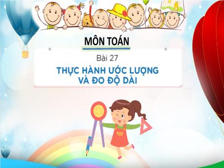 Bài giảng Toán Lớp 1 (Kết nối tri thức) - Bài 27: Thực hành ước lượng và đo độ dài