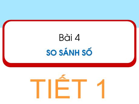 Bài giảng Toán Lớp 1 (Kết nối tri thức) - Bài 4: So sánh số (Tiết 1)