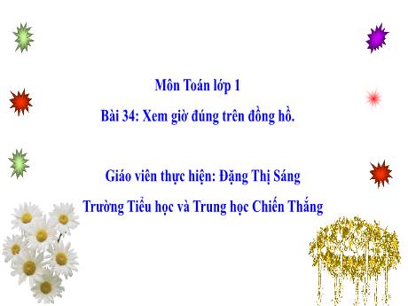 Bài giảng Toán Lớp 1 (Kết nối tri thức) - Chủ đề 9: Thời gian. Giờ và lịch - Bài 34: Xem giờ đúng trên đồng hồ - Đặng Thị Sáng