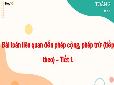 Bài giảng Toán Lớp 2 (Cánh diều) - Bài: Bài Toán liên quan đến phép cộng, phép trừ (Tiếp theo - Tiết 1) - Nguyễn Thị Hằng