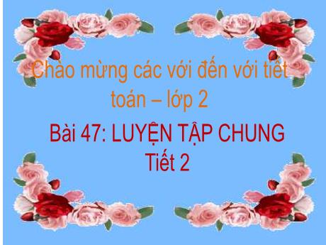 Bài giảng Toán Lớp 2 (Kết nối tri thức) - Bài 47: Luyện tập chung (Tiết 2)