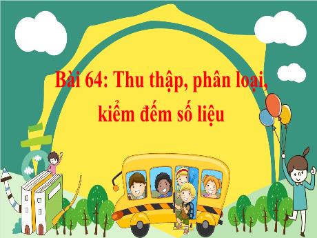 Bài giảng Toán Lớp 2 (Kết nối tri thức) - Bài 64: Thu thập, phân loại kiểm đếm số liệu