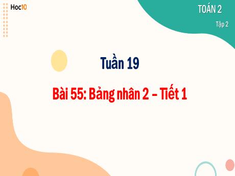 Bài giảng Toán Lớp 2 (Kết nối tri thức) - Tuần 19, Bài 55: Bảng nhân 2 (Tiết 1)