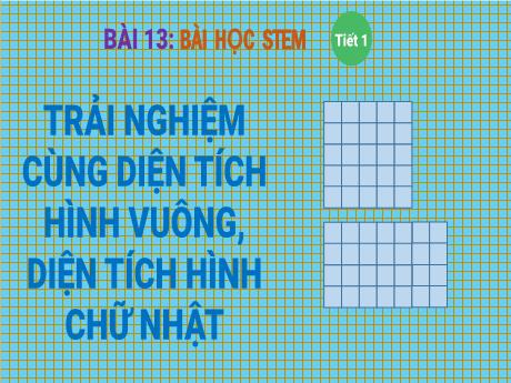 Bài giảng Toán Lớp 3 - Bài học Stem: Trải nghiệm cùng diện tích hình vuông, diện tích hình chữ nhật (Tiết 1)