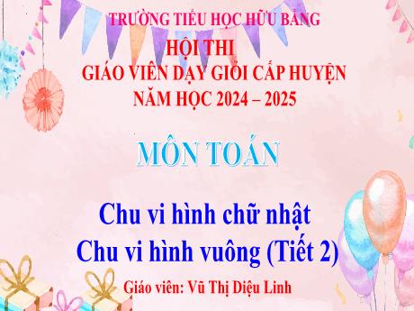 Bài giảng Toán Lớp 3 (Cánh diều) - Bài: Chu vi hình chữ nhật. Chu vi hình vuông (Tiết 2) - Vũ Thị Diệu Linh