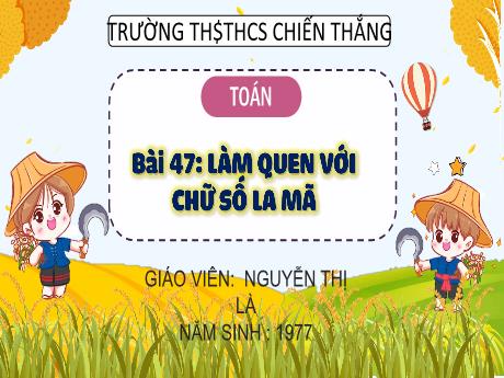Bài giảng Toán Lớp 3 (Kết nối tri thức) - Bài 47: Làm quen với chữ số La Mã - Nguyễn Thị Là