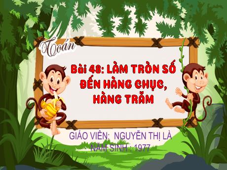 Bài giảng Toán Lớp 3 (Kết nối tri thức) - Bài 48: Làm tròn số đến hàng chục, hàng trăm - Nguyễn Thị Là