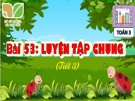 Bài giảng Toán Lớp 3 (Kết nối tri thức) - Bài 53: Luyện tập chung (Tiết 3)