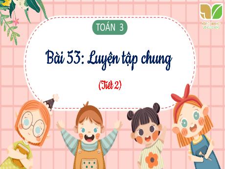 Bài giảng Toán Lớp 3 (Kết nối tri thức) - Bài 53: Luyện tập chung (Tiết 2)