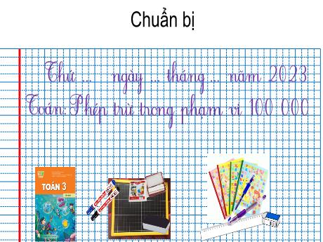 Bài giảng Toán Lớp 3 (Kết nối tri thức) - Bài: Phép trừ trong phạm vi 100 000