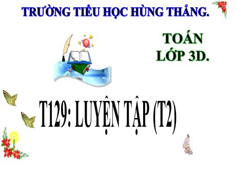 Bài giảng Toán Lớp 3 (Kết nối tri thức) - Tiết 129: Luyện tập (Tiết 2) - Trường Tiểu học Hùng Thắng