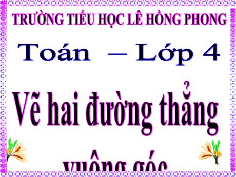 Bài giảng Toán Lớp 4 (Cánh diều) - Bài: Vẽ 2 đường thẳng vuông góc - Trường Tiểu học Lê Hồng Phong