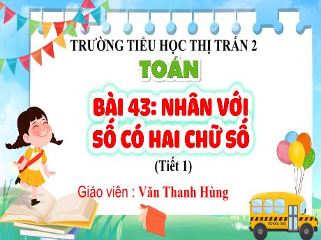 Bài giảng Toán Lớp 4 (Kết nối tri thức) - Bài 43: Nhân với số có 2 chữ số (Tiết 1) - Văn Thanh Hùng