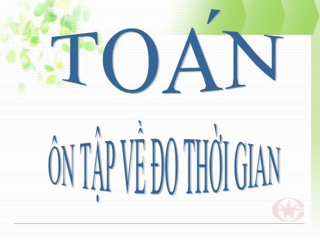 Bài giảng Toán Lớp 5 - Bài: Ôn tập về đo thời gian