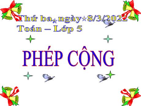 Bài giảng Toán Lớp 5 - Bài: Phép cộng - Năm học 2022-2023