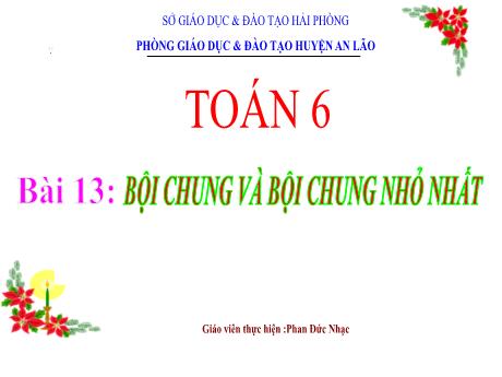 Bài giảng Toán Lớp 6 (Cánh diều) - Bài 13: Bội chung và bội chung nhỏ nhất - Phan Đức Nhạc